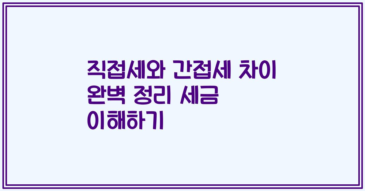 직접세와 간접세 차이 완벽 정리 세금 이해하기