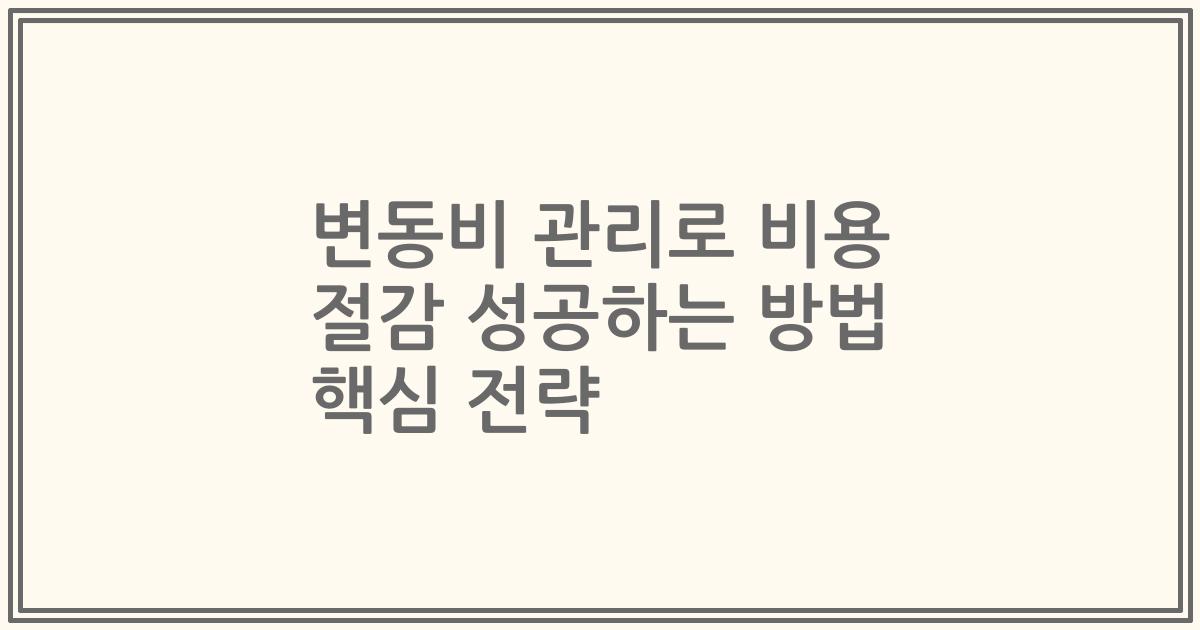 변동비 관리로 비용 절감 성공하는 방법 핵심 전략