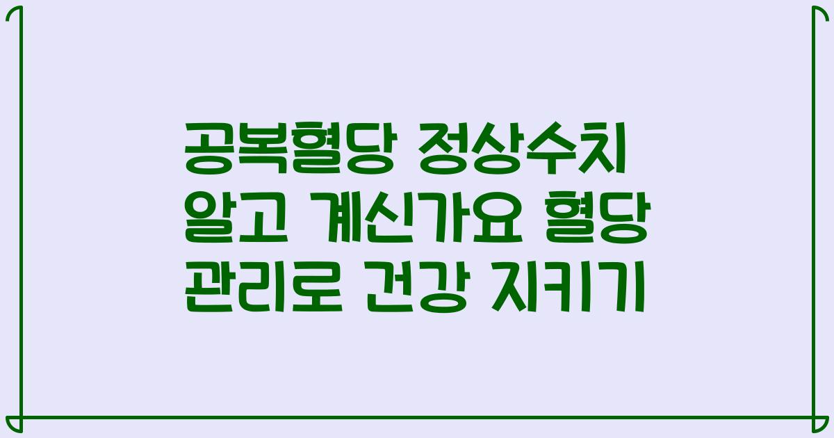 공복혈당 정상수치 알고 계신가요 혈당 관리로 건강 지키기