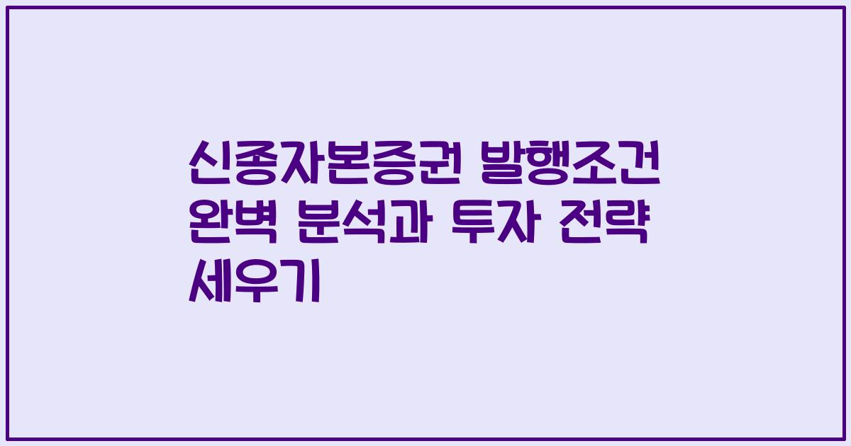 신종자본증권 발행조건 완벽 분석과 투자 전략 세우기