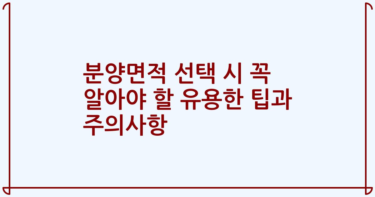 분양면적 선택 시 꼭 알아야 할 유용한 팁과 주의사항