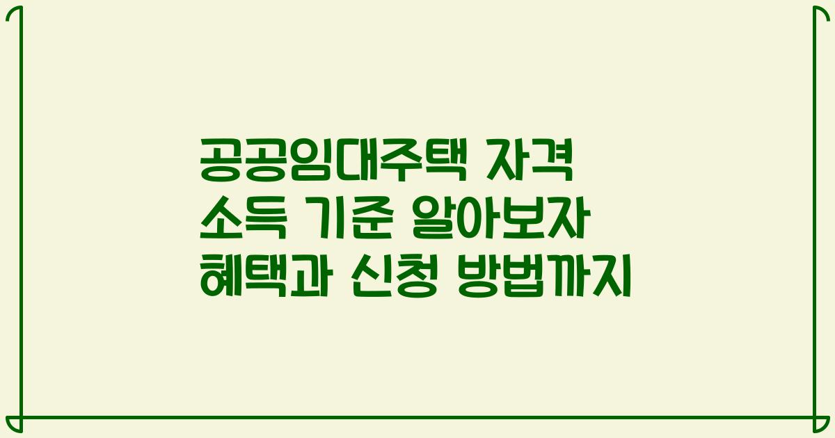 공공임대주택 자격 소득 기준 알아보자 혜택과 신청 방법까지