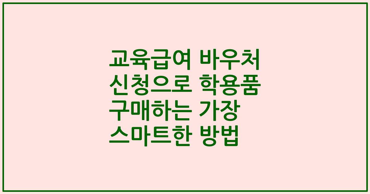 교육급여 바우처 신청으로 학용품 구매하는 가장 스마트한 방법