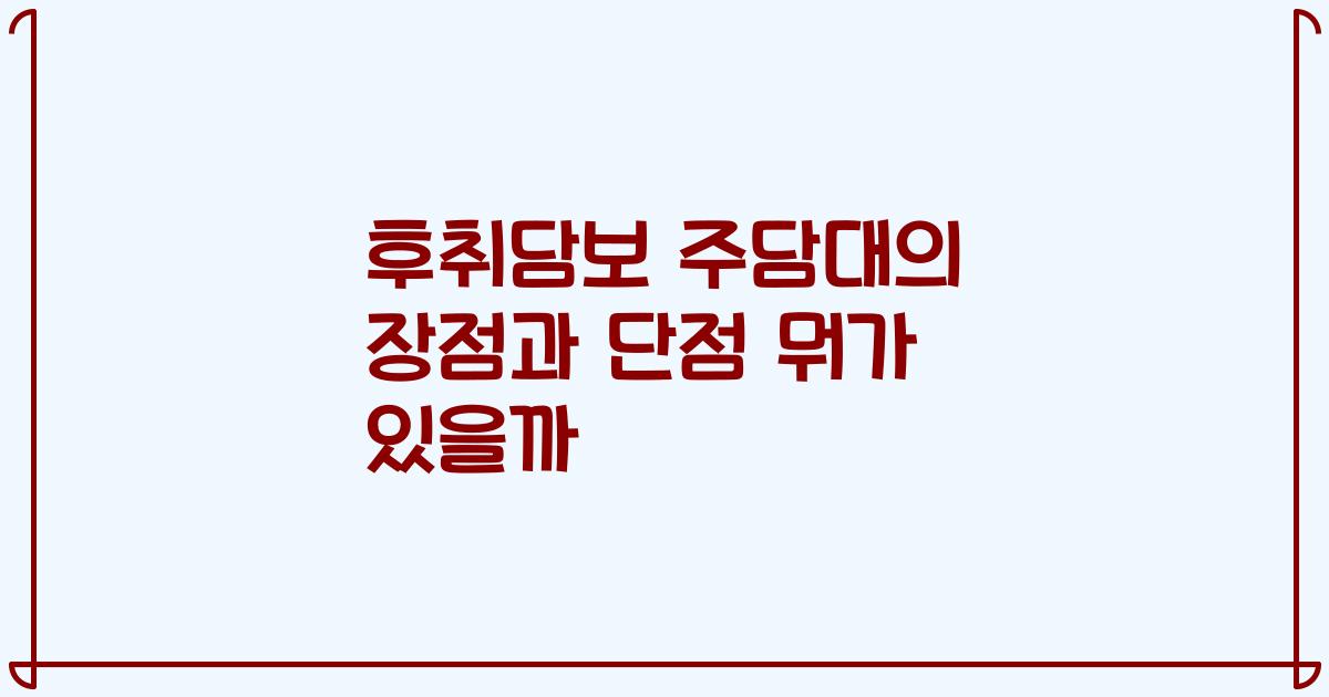후취담보 주담대의 장점과 단점 뭐가 있을까