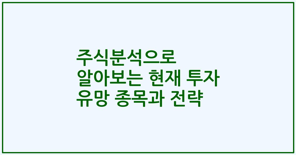 주식분석으로 알아보는 현재 투자 유망 종목과 전략