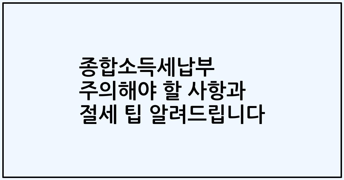 종합소득세납부 주의해야 할 사항과 절세 팁 알려드립니다