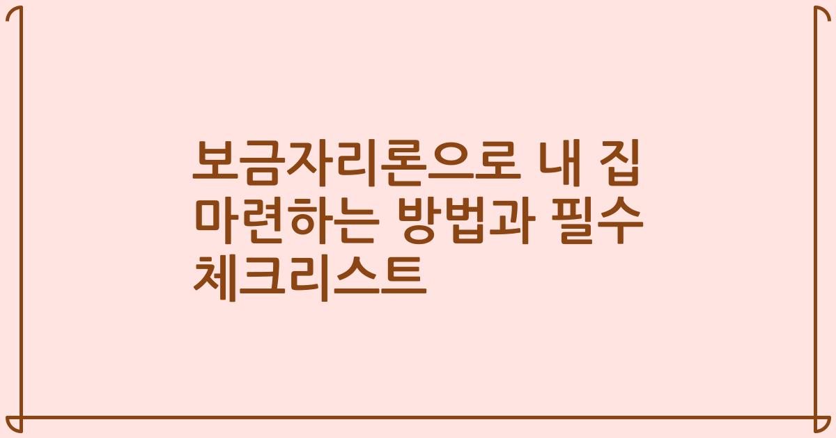 보금자리론으로 내 집 마련하는 방법과 필수 체크리스트