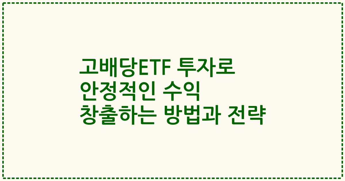 고배당ETF 투자로 안정적인 수익 창출하는 방법과 전략