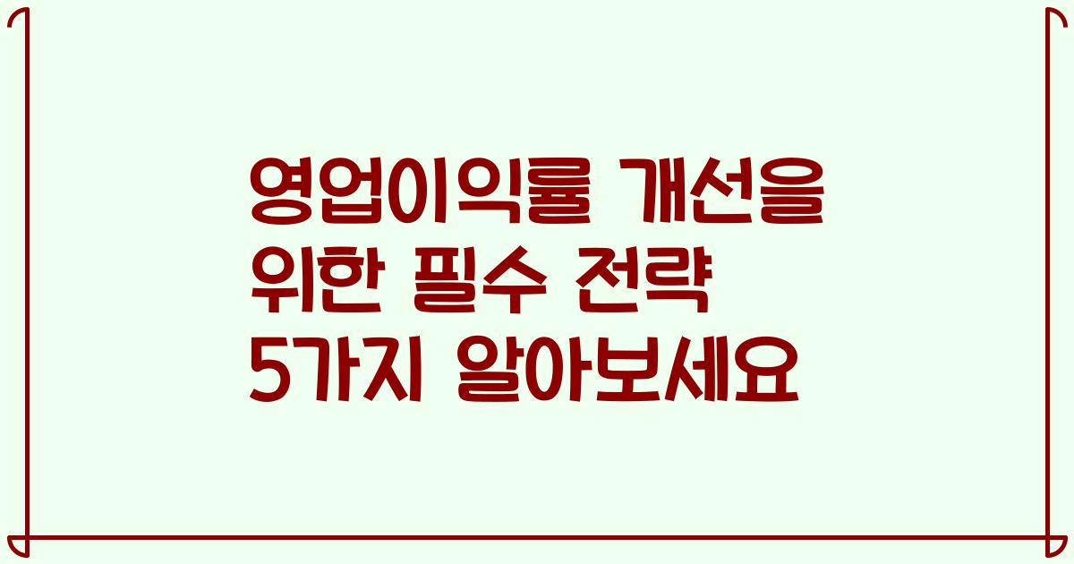 영업이익률 개선을 위한 필수 전략 5가지 알아보세요