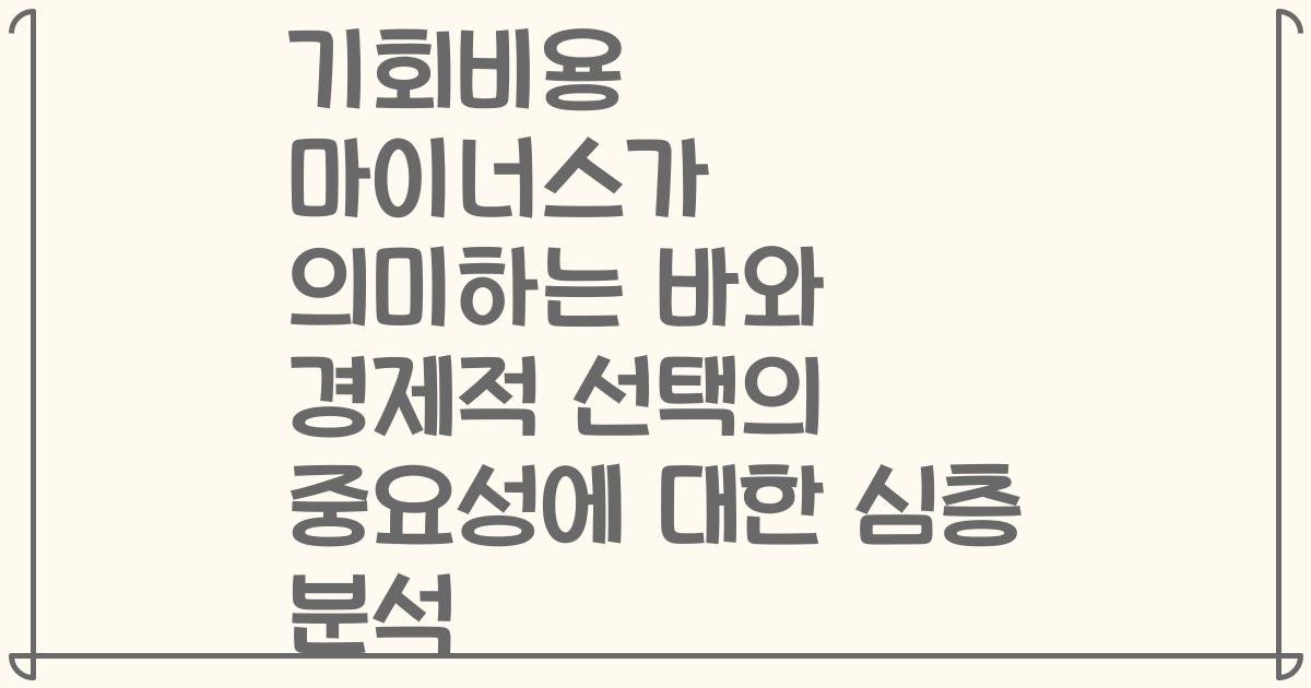 기회비용 마이너스가 의미하는 바와 경제적 선택의 중요성에 대한 심층 분석
