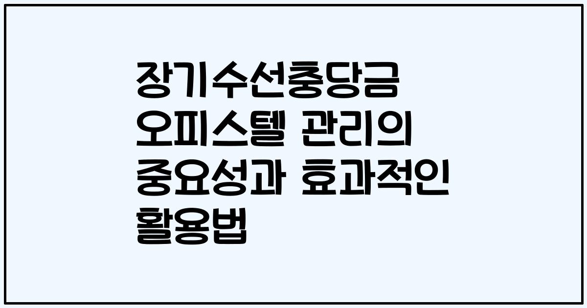 장기수선충당금 오피스텔 관리의 중요성과 효과적인 활용법
