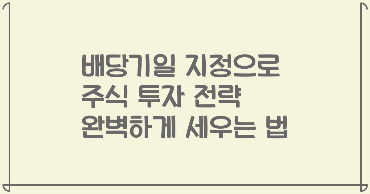 배당기일 지정으로 주식 투자 전략 완벽하게 세우는 법