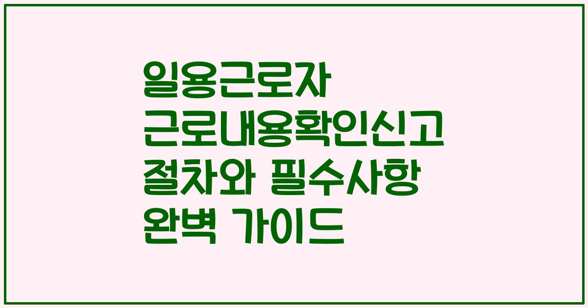 일용근로자 근로내용확인신고 절차와 필수사항 완벽 가이드