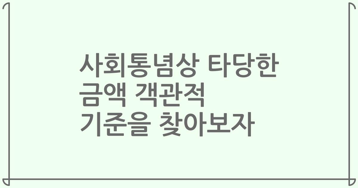사회통념상 타당한 금액 객관적 기준을 찾아보자