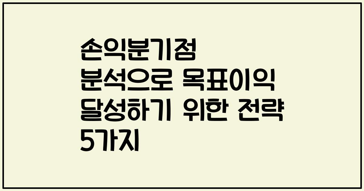 손익분기점 분석으로 목표이익 달성하기 위한 전략 5가지