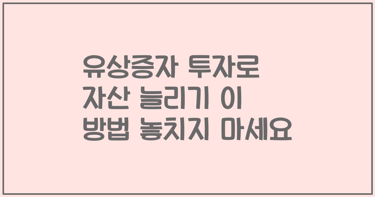 유상증자 투자로 자산 늘리기 이 방법 놓치지 마세요