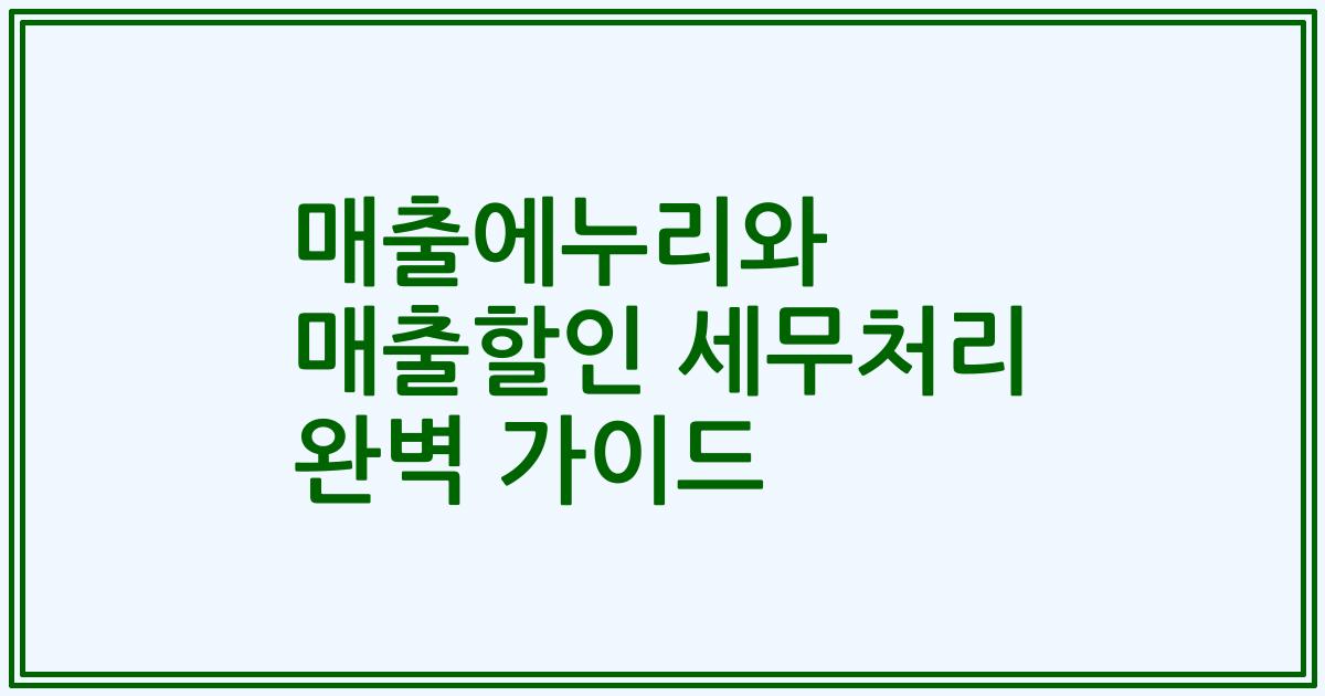 매출에누리와 매출할인 세무처리 완벽 가이드