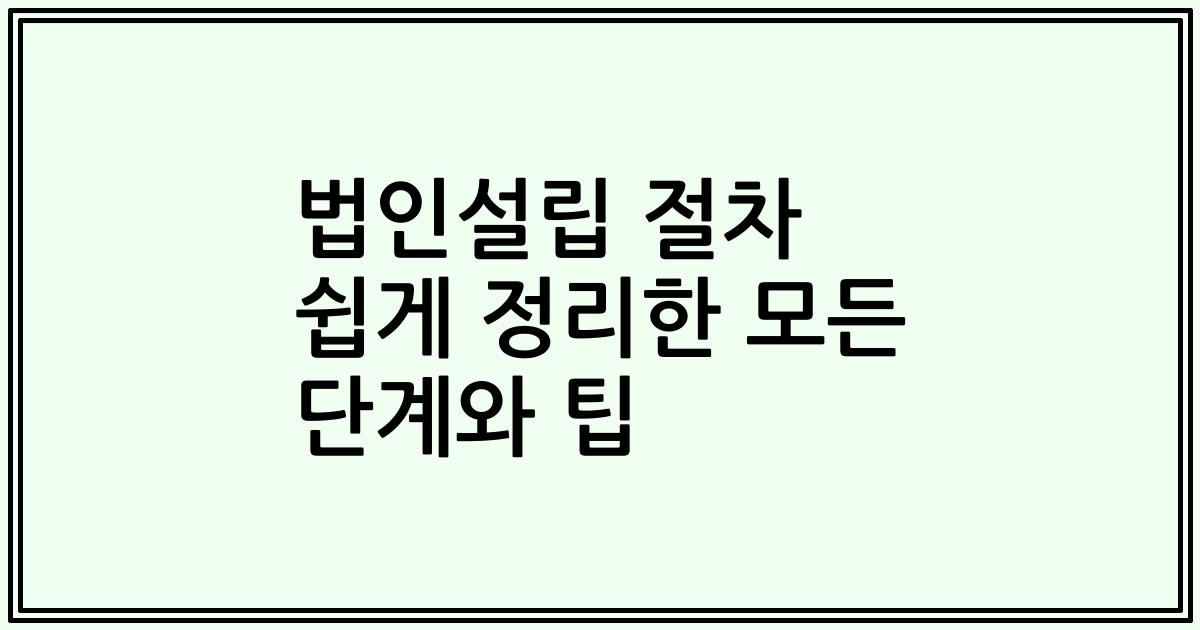 법인설립 절차 쉽게 정리한 모든 단계와 팁