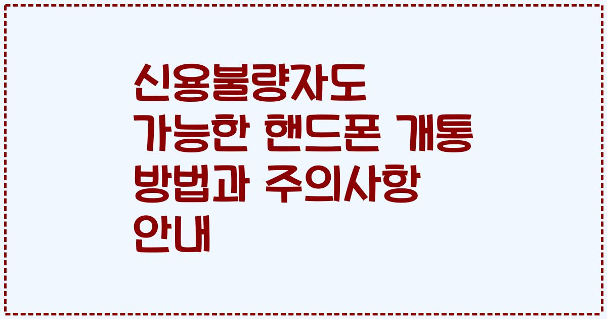 신용불량자도 가능한 핸드폰 개통 방법과 주의사항 안내