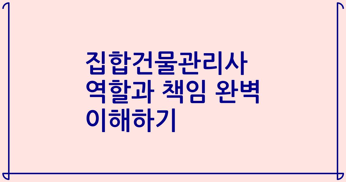 집합건물관리사 역할과 책임 완벽 이해하기