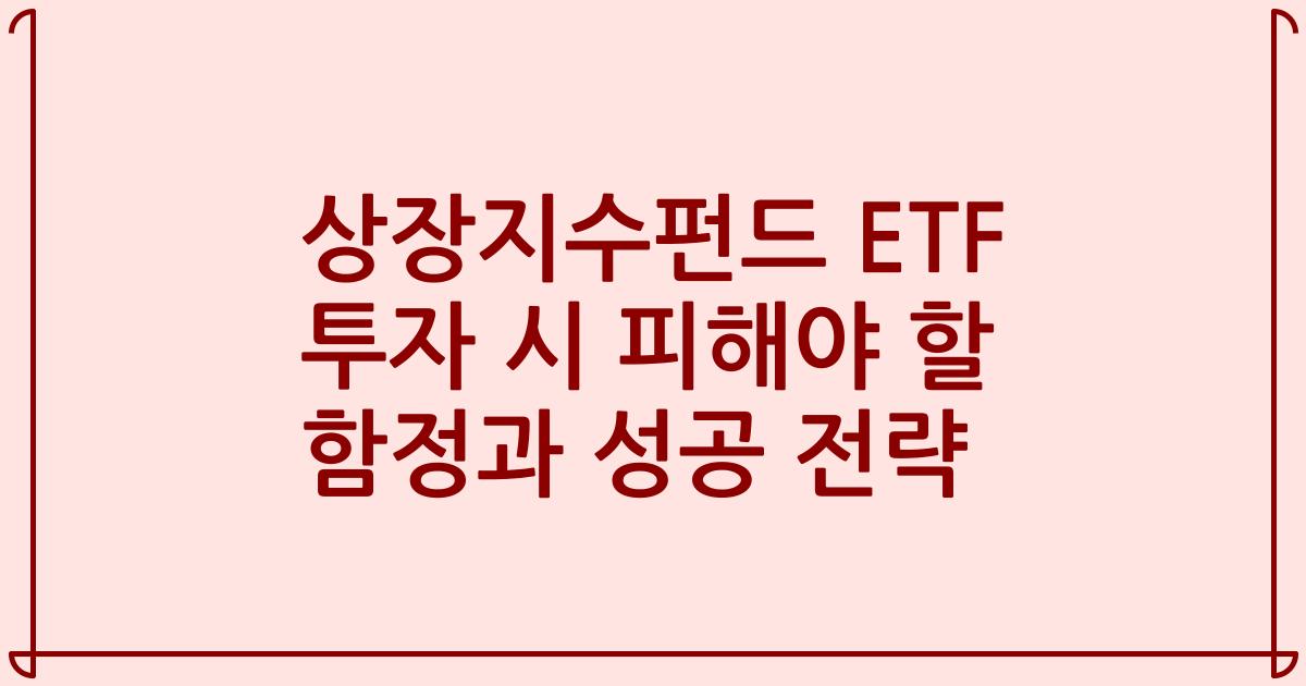 상장지수펀드 ETF 투자 시 피해야 할 함정과 성공 전략
