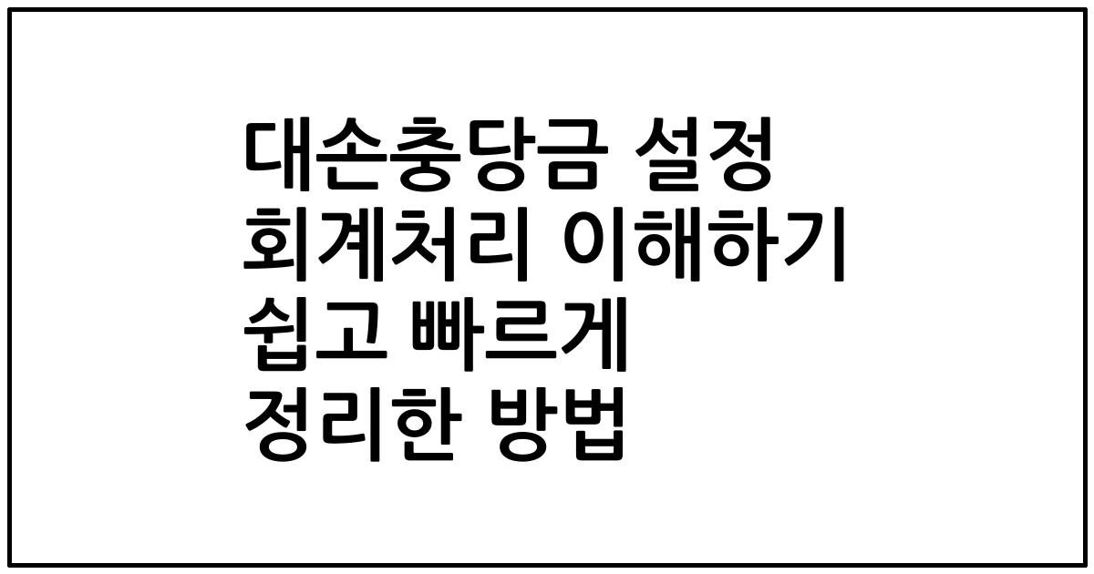 대손충당금 설정 회계처리 이해하기 쉽고 빠르게 정리한 방법