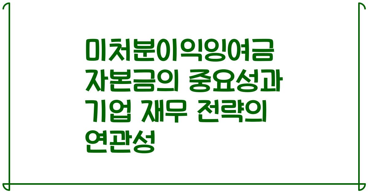 미처분이익잉여금 자본금의 중요성과 기업 재무 전략의 연관성