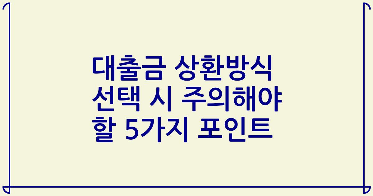 대출금 상환방식 선택 시 주의해야 할 5가지 포인트