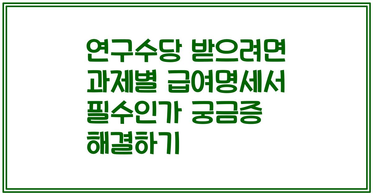 연구수당 받으려면 과제별 급여명세서 필수인가 궁금증 해결하기