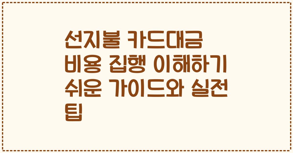 선지불 카드대금 비용 집행 이해하기 쉬운 가이드와 실전 팁