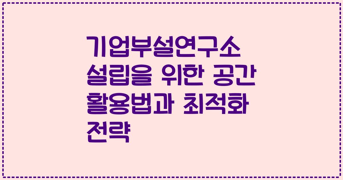 기업부설연구소 설립을 위한 공간 활용법과 최적화 전략