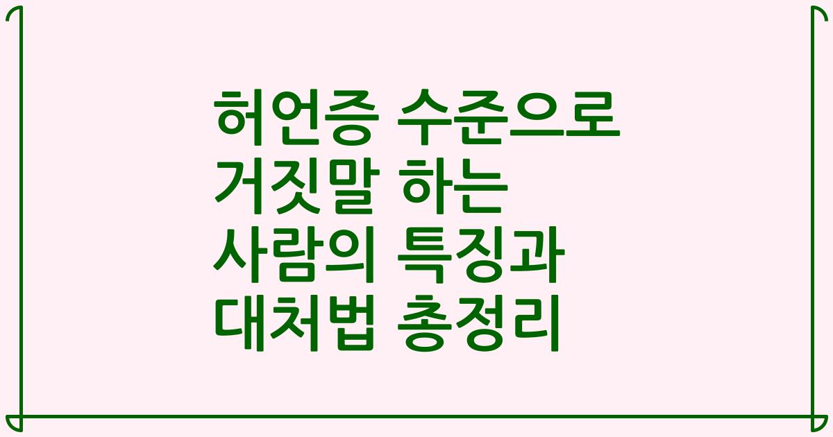 허언증 수준으로 거짓말 하는 사람의 특징과 대처법 총정리