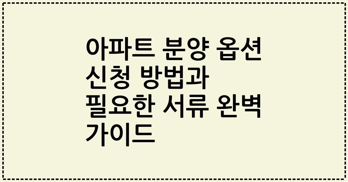 아파트 분양 옵션 신청 방법과 필요한 서류 완벽 가이드