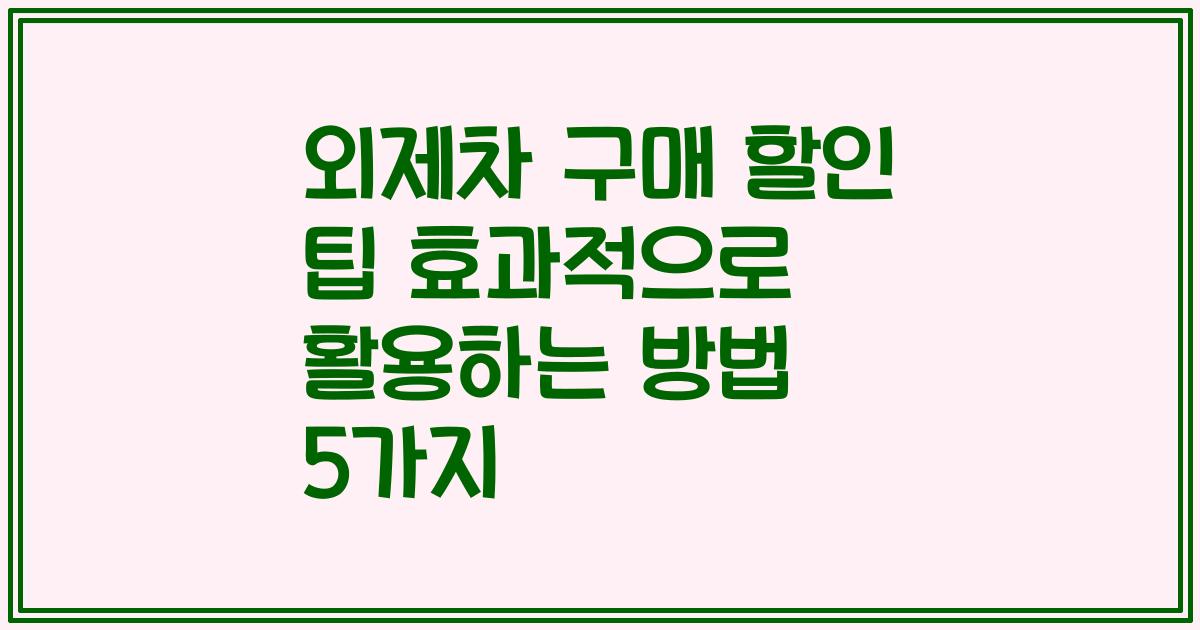외제차 구매 할인 팁 효과적으로 활용하는 방법 5가지