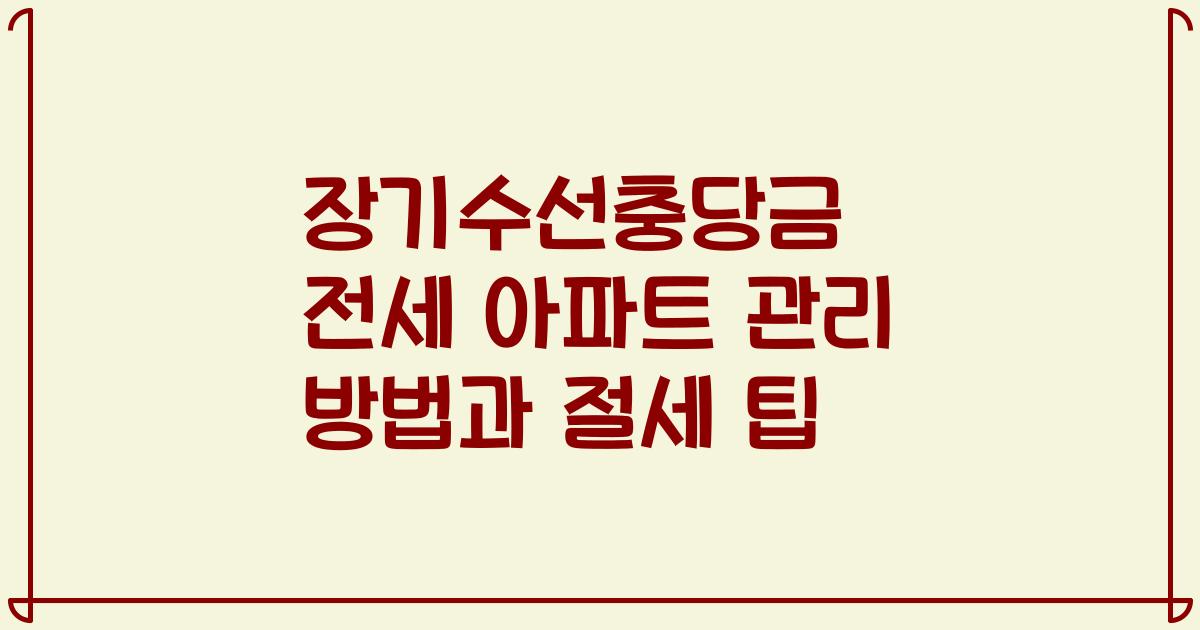 장기수선충당금 전세 아파트 관리 방법과 절세 팁