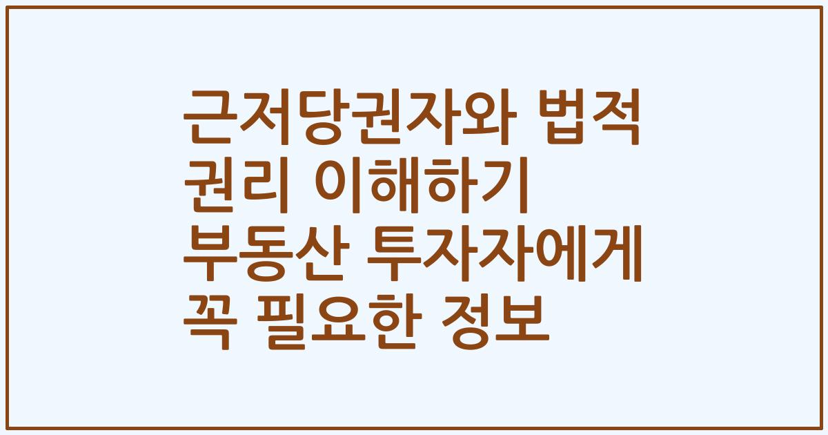 근저당권자와 법적 권리 이해하기 부동산 투자자에게 꼭 필요한 정보