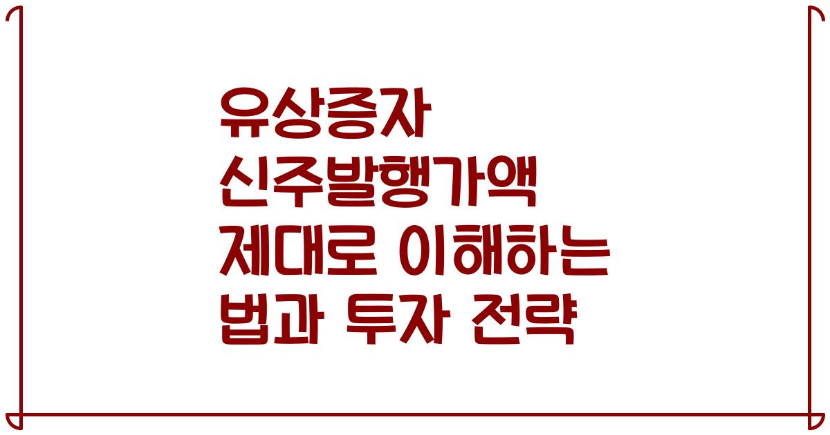 유상증자 신주발행가액 제대로 이해하는 법과 투자 전략