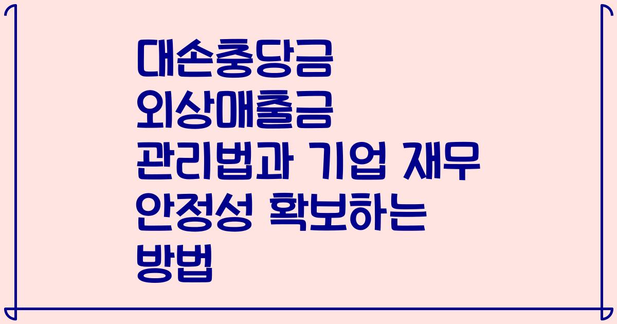 대손충당금 외상매출금 관리법과 기업 재무 안정성 확보하는 방법
