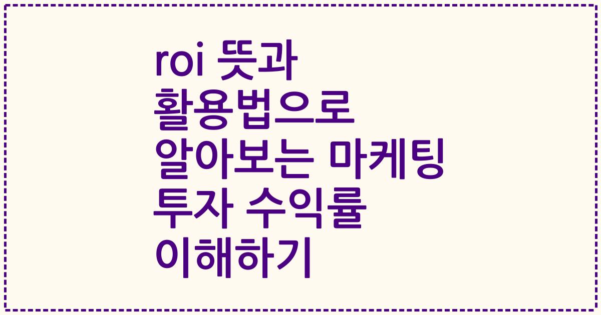 roi 뜻과 활용법으로 알아보는 마케팅 투자 수익률 이해하기