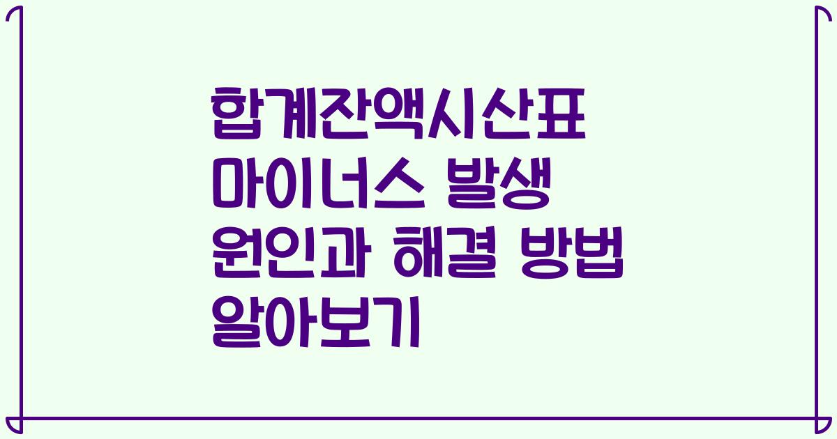 합계잔액시산표 마이너스 발생 원인과 해결 방법 알아보기