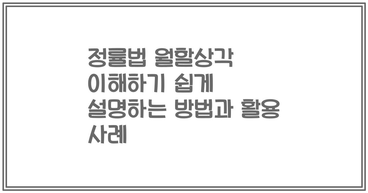 정률법 월할상각 이해하기 쉽게 설명하는 방법과 활용 사례
