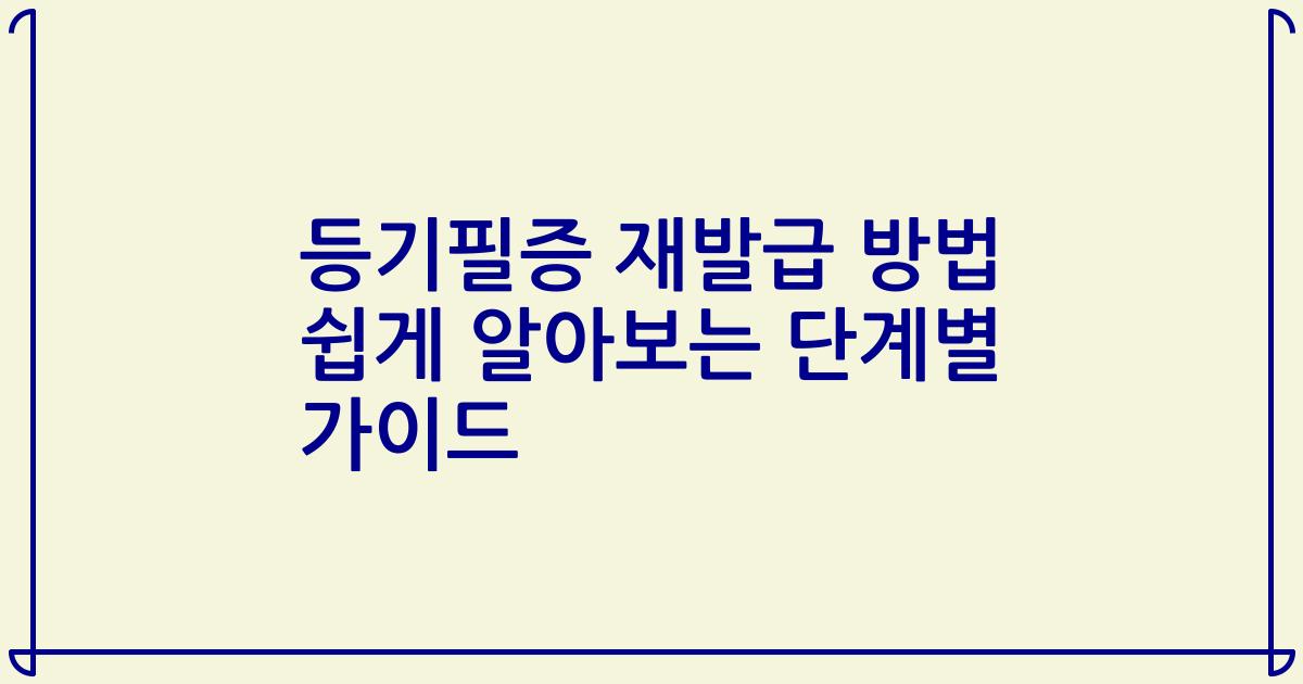 등기필증 재발급 방법 쉽게 알아보는 단계별 가이드