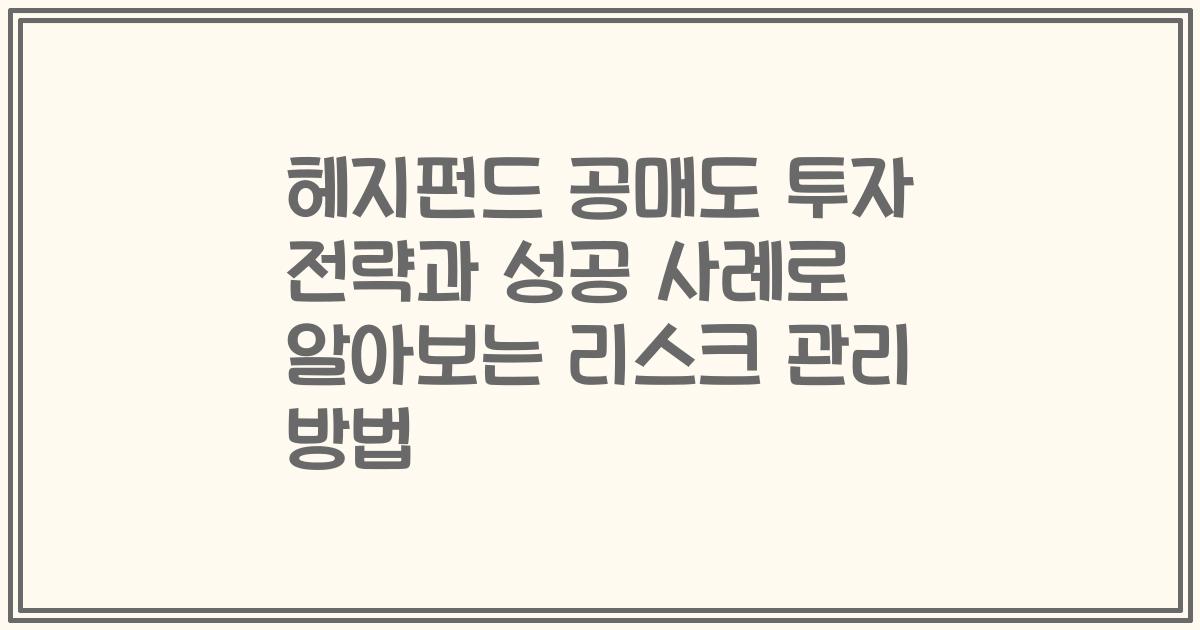 헤지펀드 공매도 투자 전략과 성공 사례로 알아보는 리스크 관리 방법