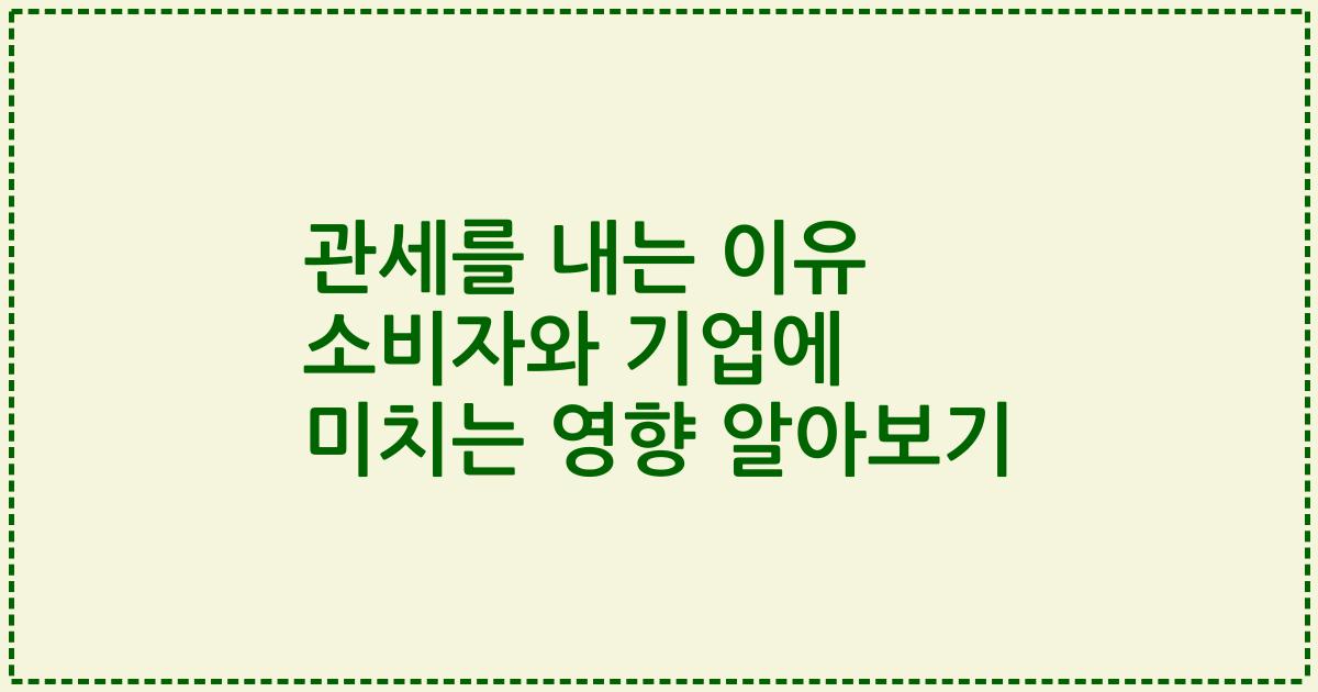 관세를 내는 이유 소비자와 기업에 미치는 영향 알아보기