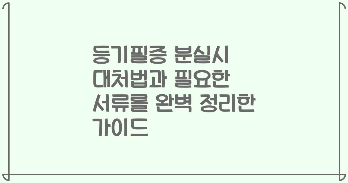 등기필증 분실시 대처법과 필요한 서류를 완벽 정리한 가이드
