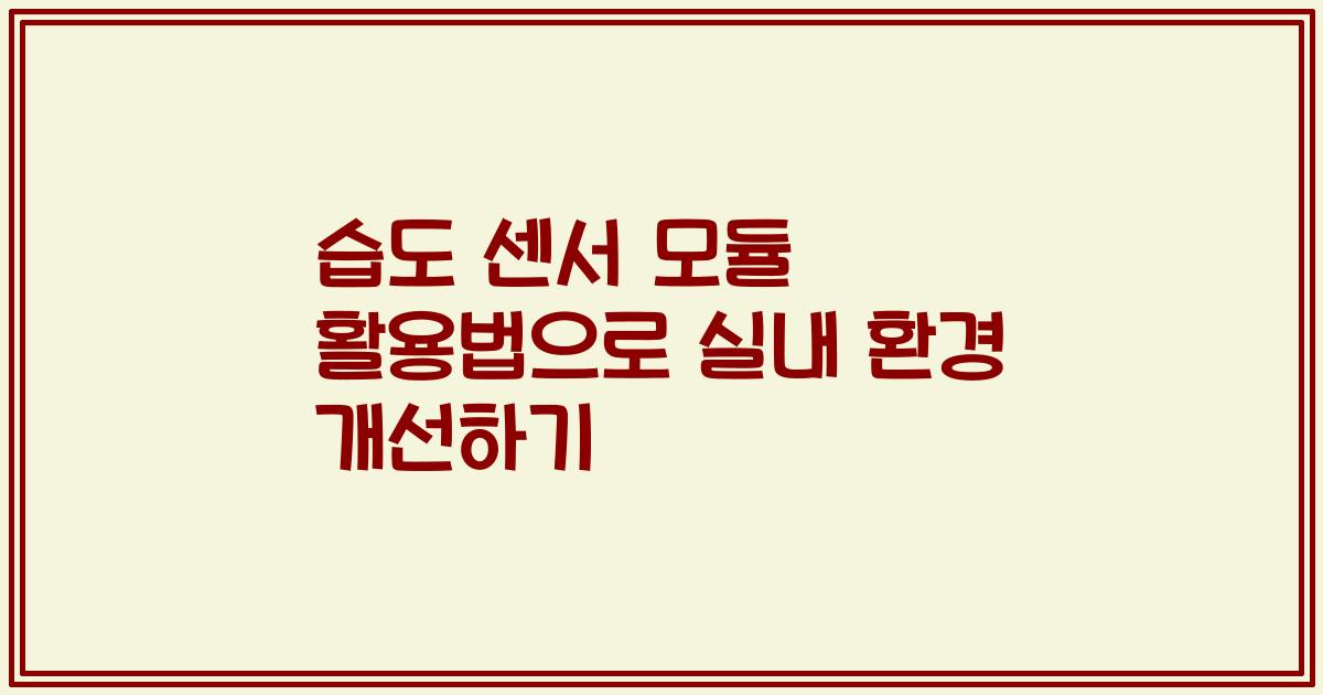 습도 센서 모듈 활용법으로 실내 환경 개선하기