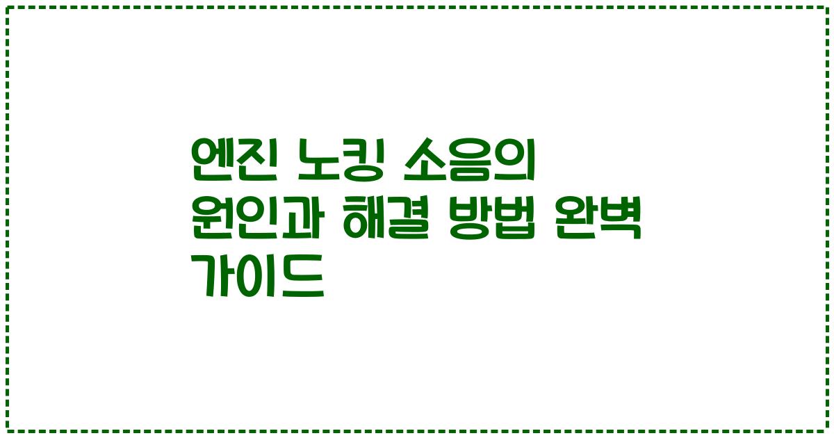 엔진 노킹 소음의 원인과 해결 방법 완벽 가이드