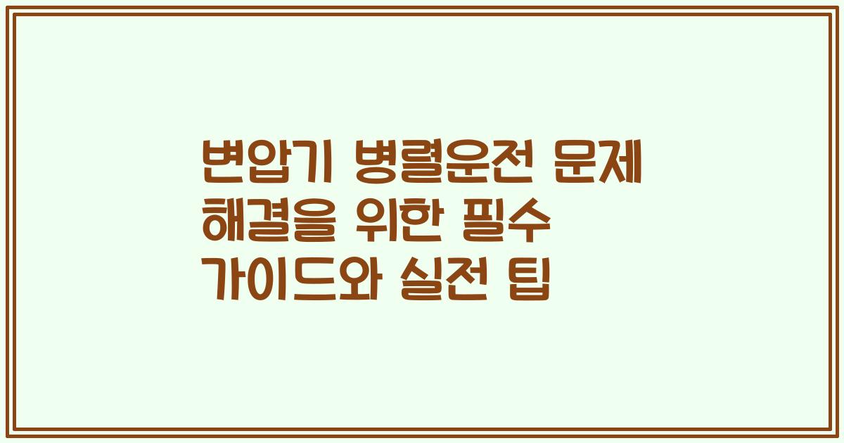 변압기 병렬운전 문제 해결을 위한 필수 가이드와 실전 팁