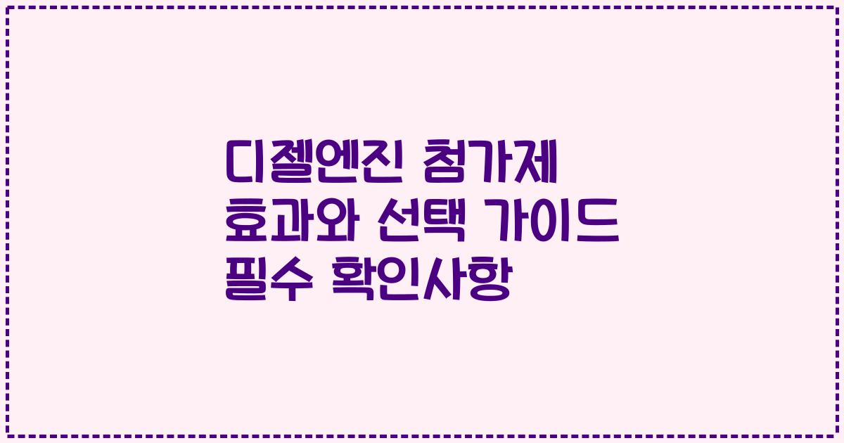 디젤엔진 첨가제 효과와 선택 가이드 필수 확인사항