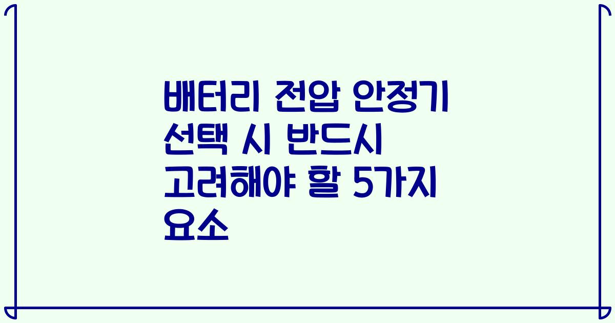 배터리 전압 안정기 선택 시 반드시 고려해야 할 5가지 요소